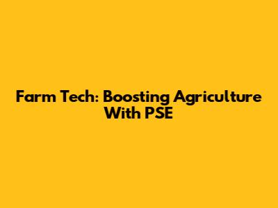 Farm Tech: Boosting Agriculture With PSE