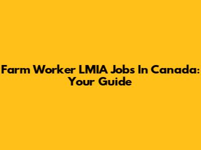 Farm Worker LMIA Jobs In Canada: Your Guide