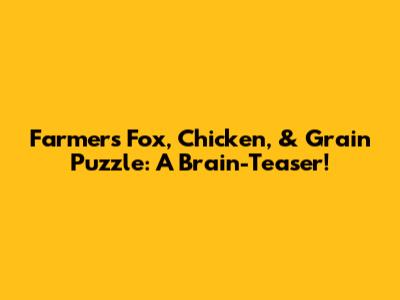 Farmer's Fox, Chicken, & Grain Puzzle: A Brain-Teaser!