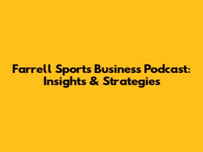 Farrell Sports Business Podcast: Insights & Strategies
