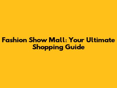 Fashion Show Mall: Your Ultimate Shopping Guide