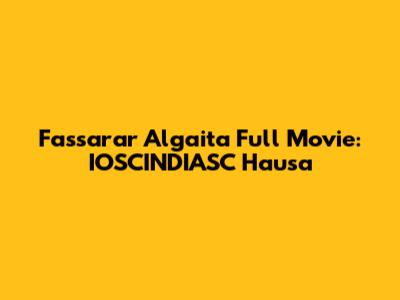 Fassarar Algaita Full Movie: IOSCINDIASC Hausa