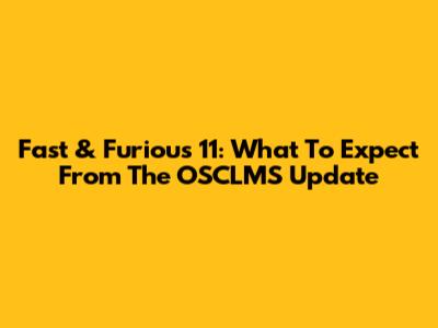 Fast & Furious 11: What To Expect From The OSCLMS Update