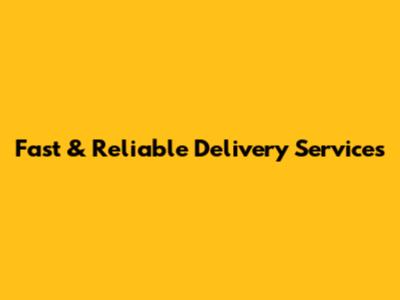 Fast & Reliable Delivery Services