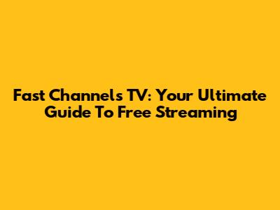 Fast Channels TV: Your Ultimate Guide To Free Streaming
