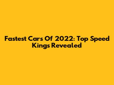 Fastest Cars Of 2022: Top Speed Kings Revealed