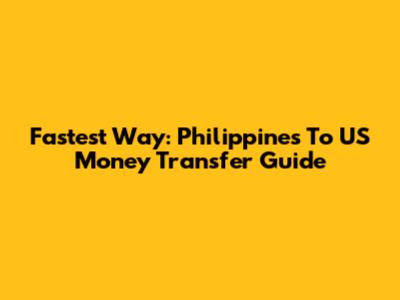 Fastest Way: Philippines To US Money Transfer Guide