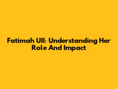 Fatimah UII: Understanding Her Role And Impact