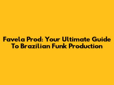 Favela Prod: Your Ultimate Guide To Brazilian Funk Production