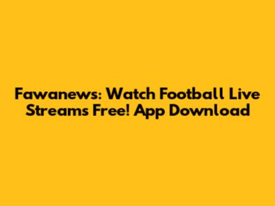 Fawanews: Watch Football Live Streams Free! App Download