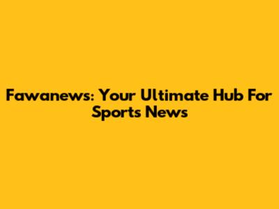 Fawanews: Your Ultimate Hub For Sports News