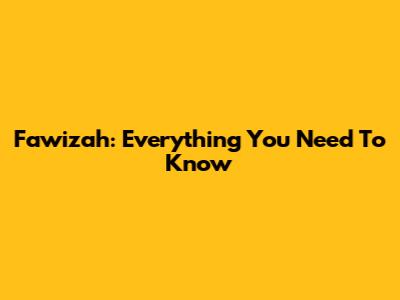 Fawizah: Everything You Need To Know