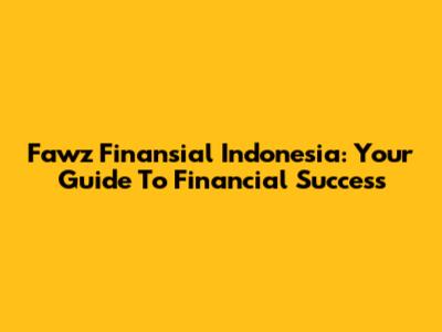 Fawz Finansial Indonesia: Your Guide To Financial Success