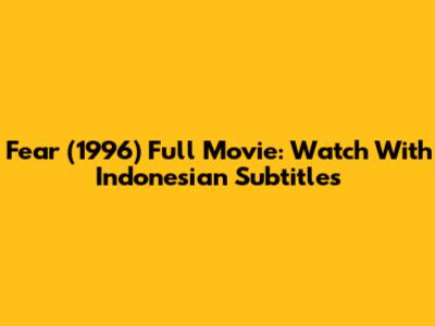 Fear (1996) Full Movie: Watch With Indonesian Subtitles