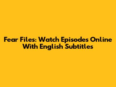 Fear Files: Watch Episodes Online With English Subtitles