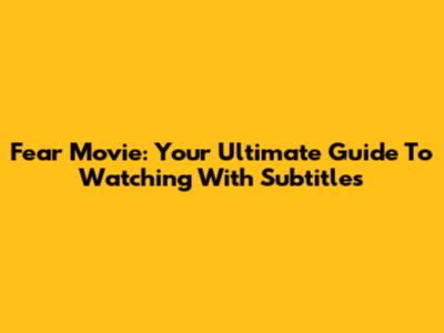 Fear Movie: Your Ultimate Guide To Watching With Subtitles