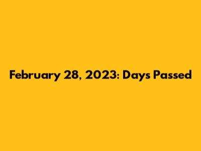 February 28, 2023: Days Passed