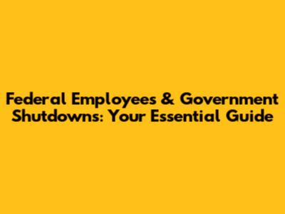 Federal Employees & Government Shutdowns: Your Essential Guide