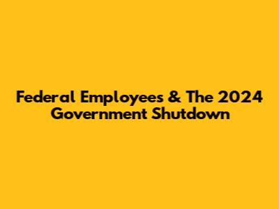 Federal Employees & The 2024 Government Shutdown