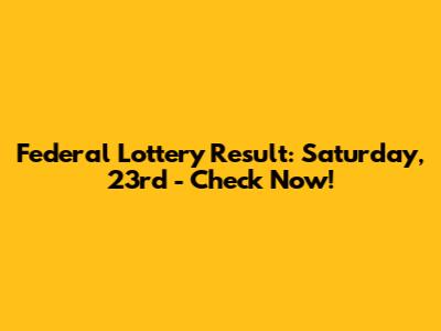 Federal Lottery Result: Saturday, 23rd - Check Now!