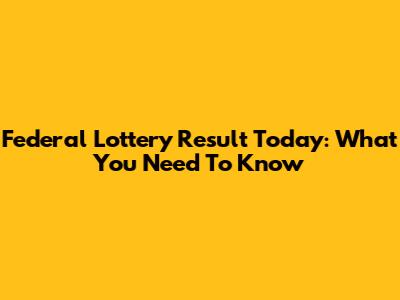 Federal Lottery Result Today: What You Need To Know