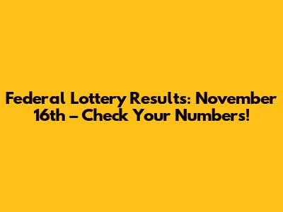 Federal Lottery Results: November 16th – Check Your Numbers!