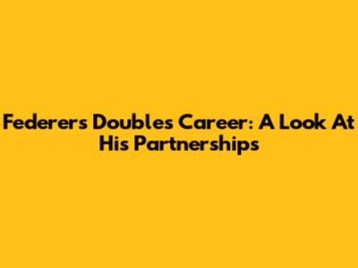 Federer's Doubles Career: A Look At His Partnerships