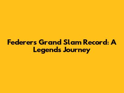 Federer's Grand Slam Record: A Legend's Journey