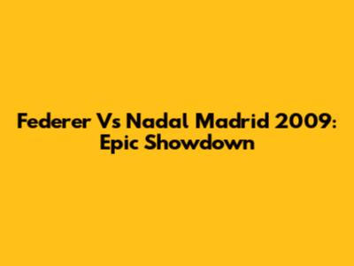 Federer Vs Nadal Madrid 2009: Epic Showdown