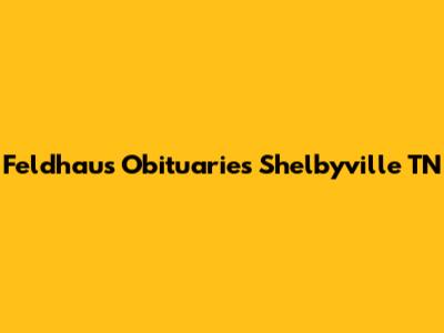 Feldhaus Obituaries Shelbyville TN