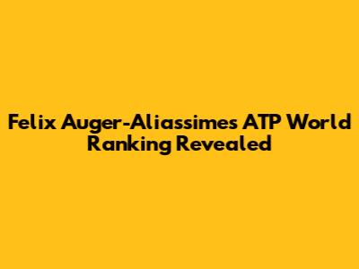 Felix Auger-Aliassime's ATP World Ranking Revealed