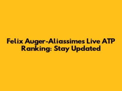 Felix Auger-Aliassime's Live ATP Ranking: Stay Updated