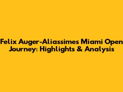 Felix Auger-Aliassime's Miami Open Journey: Highlights & Analysis