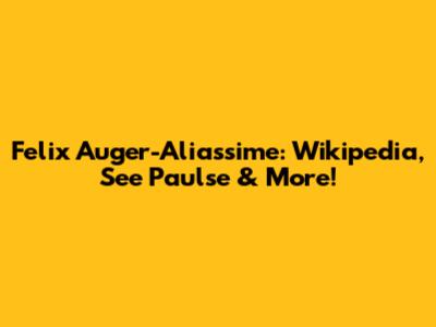 Felix Auger-Aliassime: Wikipedia, See Paulse & More!