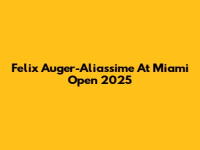 Felix Auger-Aliassime At Miami Open 2025