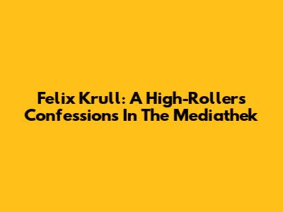 Felix Krull: A High-Roller's Confessions In The Mediathek