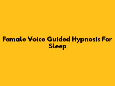 Female Voice Guided Hypnosis For Sleep