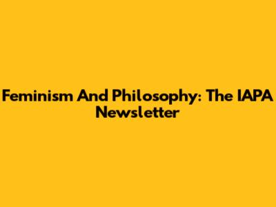 Feminism And Philosophy: The IAPA Newsletter