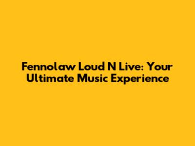 Fennolaw Loud N Live: Your Ultimate Music Experience