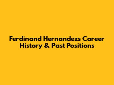 Ferdinand Hernandez's Career History & Past Positions