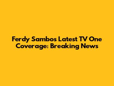 Ferdy Sambo's Latest TV One Coverage: Breaking News