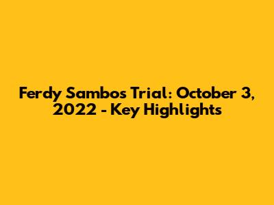 Ferdy Sambo's Trial: October 3, 2022 - Key Highlights