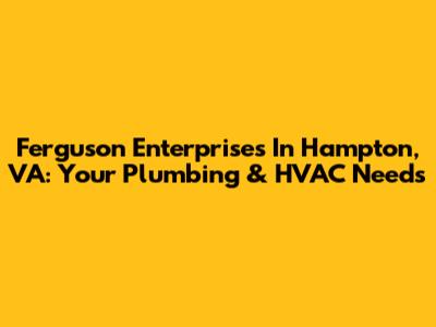 Ferguson Enterprises In Hampton, VA: Your Plumbing & HVAC Needs