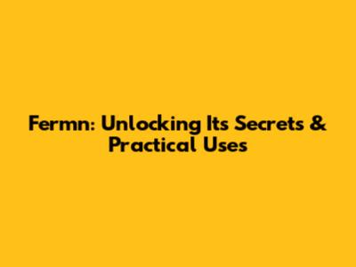 Fermn: Unlocking Its Secrets & Practical Uses