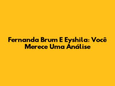 Fernanda Brum E Eyshila: 'Você Merece' Uma Análise