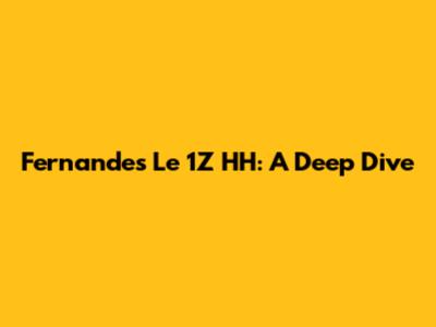 Fernandes Le 1Z HH: A Deep Dive