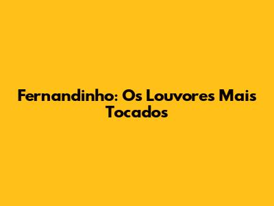 Fernandinho: Os Louvores Mais Tocados