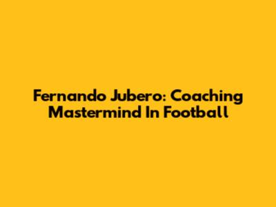 Fernando Jubero: Coaching Mastermind In Football