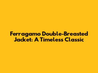 Ferragamo Double-Breasted Jacket: A Timeless Classic