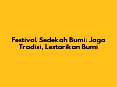 Festival Sedekah Bumi: Jaga Tradisi, Lestarikan Bumi